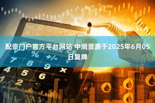 配资门户官方平台网站 中润资源于2025年6月05日复牌